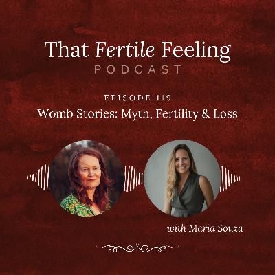 Episode 119: Womb Stories - Myth, Fertility & Loss w/ Maria Souza