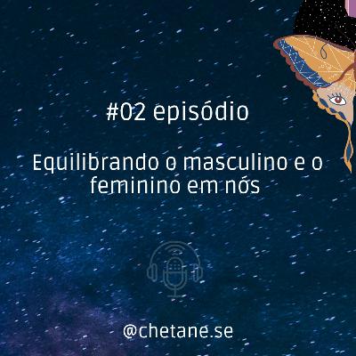 #02 episódio: Equilibrando o masculino e o feminino em nós