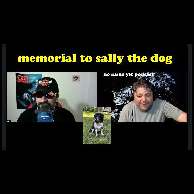 Memorial for Sally the Dog - special episode - No Name Yet Podcast #148 Memorial for Sally the Dog - special episode - No Name Yet Podcast #148