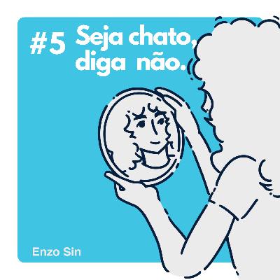 seja "chato", diga não.