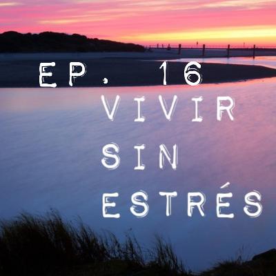 Episode 16: VIVIR SIN ESTRÉS Ep.16