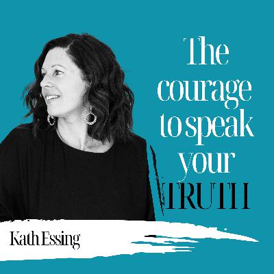 The Courage to Speak Your Truth | Kath Essing - 932