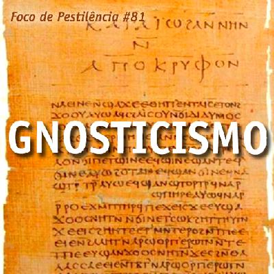 Foco de Pestilência #081 Gnosticismo