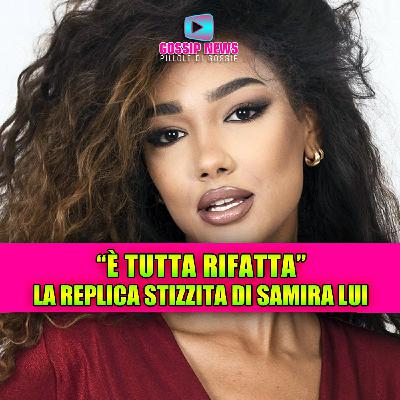 Samira Lui: naturale o ritoccata? Ecco la verità che ha spiazzato il web