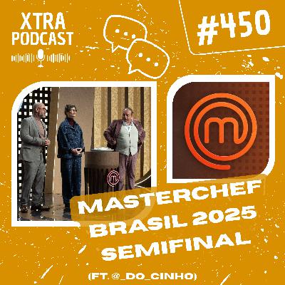 #450 - Quem vencerá o MasterChefBR 2025? (ft. @_do_cinho) | SEMIFINAL: EP14
