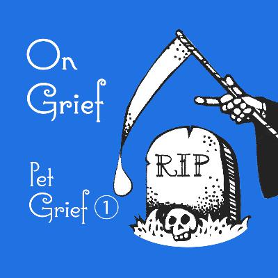 Episode 108: Pet Grief Part One Episode 108: Pet Grief Part One