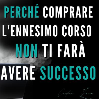perché comprare l'ennesimo corso NON ti farà avere successo.