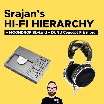 #67 - Srajan's hi-fi hierarchy, MOONDROP Skyland, DUNU Concept R & more #67 - Srajan's hi-fi hierarchy, MOONDROP Skyland, DUNU Concept R & more