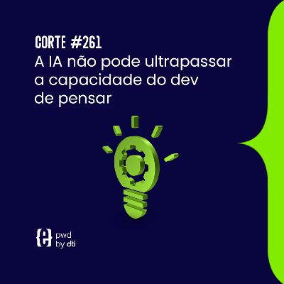 A IA não pode ultrapassar a capacidade do dev de pensar
