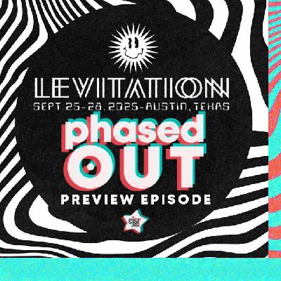 Phased Out - Ep.312 - Levitation 2025 Preview