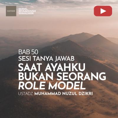 Riyaadhush Shaalihiin 1936. "SAAT AYAHKU BUKAN SEORANG ROLE MODEL" - Ustadz Muhammad Nuzul Dzikri