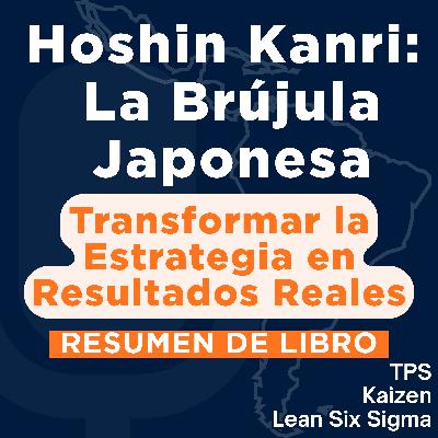 Hoshin Kanri: La Brújula Japonesa para Transformar la Estrategia en Resultados Reales (Resumen del Libro))
