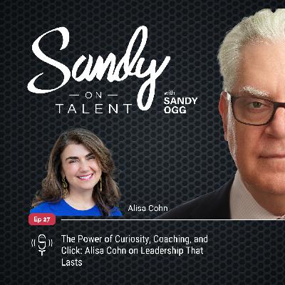027: The Power of Curiosity, Coaching, and Click: Alisa Cohn on Leadership That Lasts