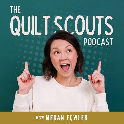 Welcome to The Quilt Scouts Podcast — Where Quilting Is an Adventure