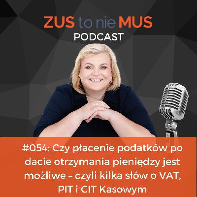 #054: Czy płacenie podatków po dacie otrzymania pieniędzy jest możliwe – czyli kilka słów o VAT, PIT i CIT Kasowym