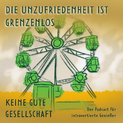 DIE UNZUFRIEDENHEIT IST GRENZENLOS