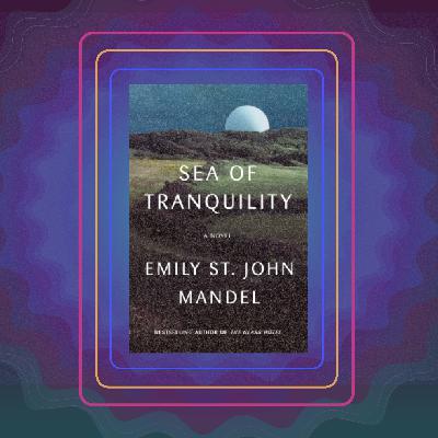 Sea of Tranquility, by Emily St. John Mandel Sea of Tranquility, by Emily St. John Mandel