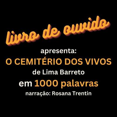 O Cemitério dos Vivos de Lima Barreto em 1000 Palavras Narração Rosana Trentin