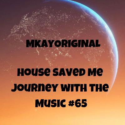 Episode 81: House Saved Me (Journey With The Music) Mixed by MkayOriginal #65