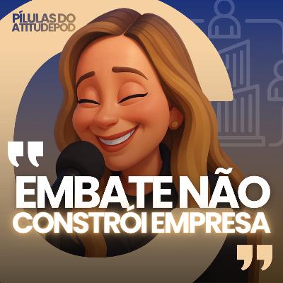Embate não constrói empresa | pilulas do atitudepod
