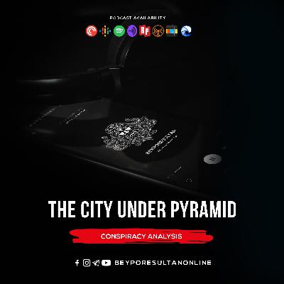 EPISODE 03 - THE CITY UNDER PYRAMID | CONSPIRACY ANALYSIS | MALAYALAM PODCAST BEYPORESULTAN