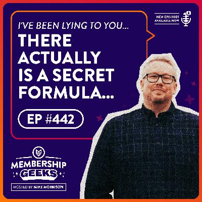 442 - I've Been Lying To You - There Actually Is a Secret Formula for Membership Success