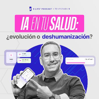 IA en tu salud: ¿evolución o deshumanización? - B Life Podcast [T5 - EP10]