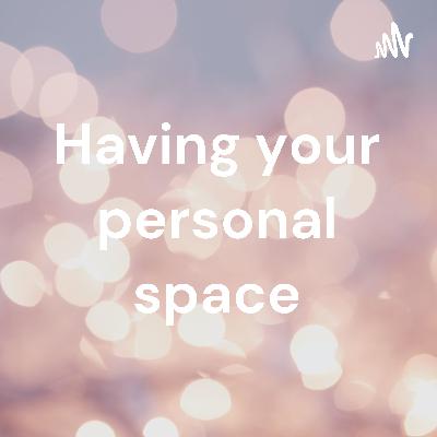 Having your personal space Having your personal space