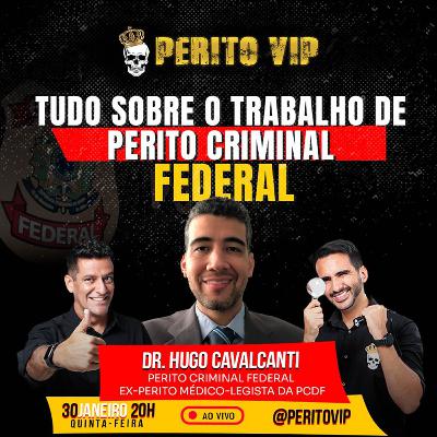 Ep. 036 - O Trabalho de Perito Criminal Federal Médico na PF com Dr. Hugo Cavalcanti | Perito VIP Talks