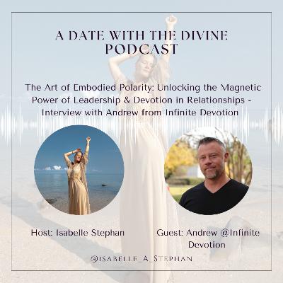 The Art of Embodied Polarity: Unlocking the Magnetic Power of Leadership & Devotion in Relationships - Interview with Andrew from Infinite Devotion