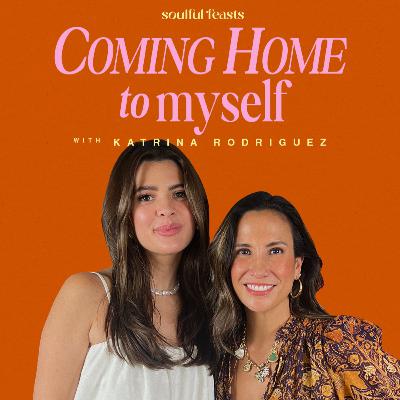 Coming Home to Myself with Katarina Rodriguez