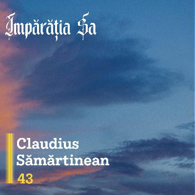 Împărăția Sa: Rănile nevindecate | E43 - Claudius Sămărtinean
