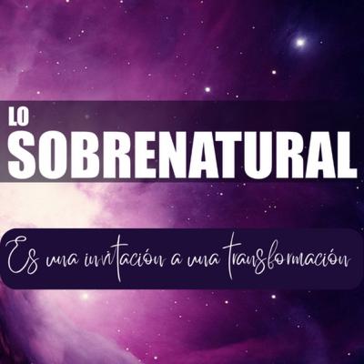 Lo sobrenatural es una invitación a una transformación Lo sobrenatural es una invitación a una transformación