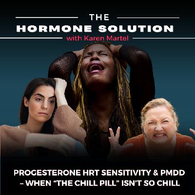 Progesterone HRT Sensitivity & PMDD – When “The Chill Pill” Isn’t So Chill