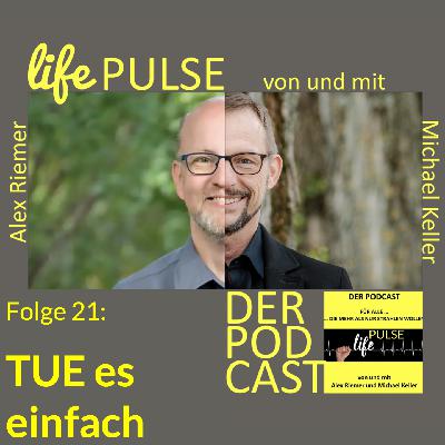 LifePulse - Podcast - Folge 21 – Thema: TUE es einfach !!