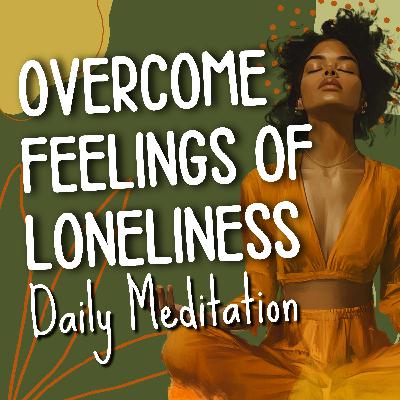 Daily Meditation to Overcome Feelings of Loneliness