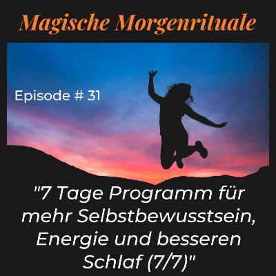 #31 - 7 Tage Programm für mehr Selbstbewusstsein, Energie und besseren Schlaf (7/7)