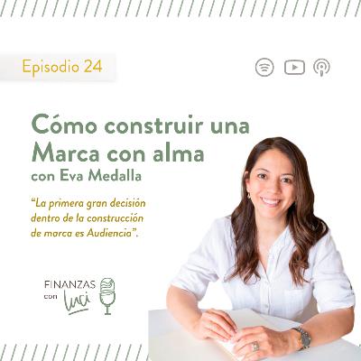 Ep. 24 I Cómo construir una Marca con alma - con Entrevista Eva Medalla - Finanzas con Luci Ep. 24 I Cómo construir una Marca con alma - con Entrevista Eva Medalla - Finanzas con Luci