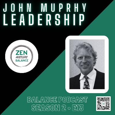 Leadership with John Murphy • Zen Hustlers Balance S2• E13 Leadership with John Murphy • Zen Hustlers Balance S2• E13