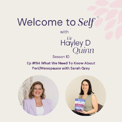 Episode #114 What We Need To Know About Peri/Menopause with Sarah Gray Episode #114 What We Need To Know About Peri/Menopause with Sarah Gray