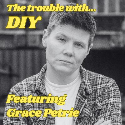 The Trouble with DIY, featuring Grace Petrie