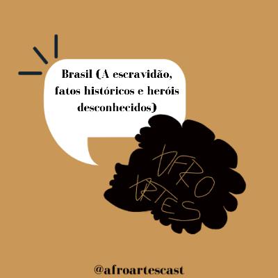 Afros Artes Cast #0019 - Brasil (A escravidão, fatos históricos e heróis desconhecidos)