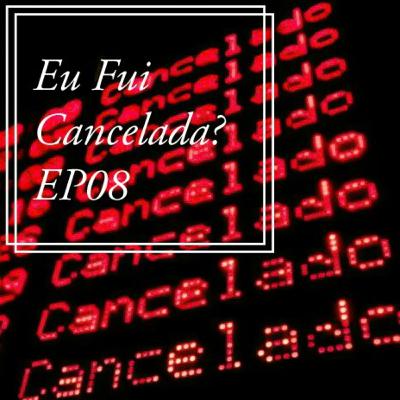 Eu Fui Cancelada? EP08