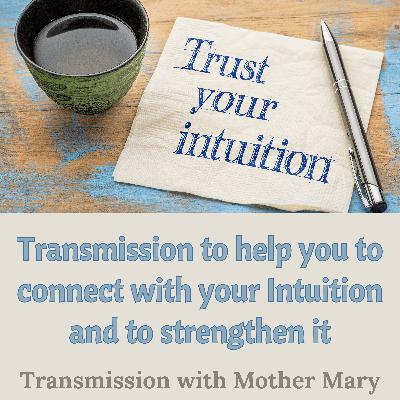 Healing and Clearing to Connect and Strengthen Your Intuition – Transmission with Mother Mary