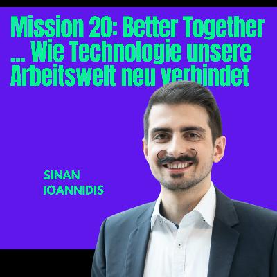 Mission #20 Better Together – Wie Technologie unsere Arbeitswelt neu verbindet