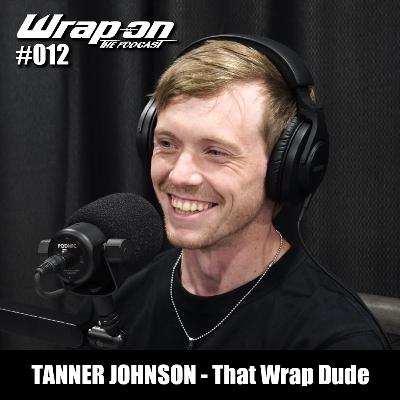 #012 - Tanner Johnson (That Wrap Dude)