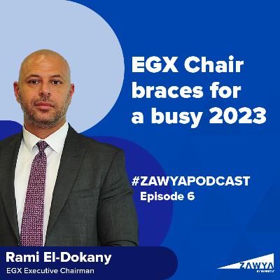 E6. Why 2023 is a very busy year for EGX’s chairman | Rami El-Dokany, EGX Executive Chairman | Zawya Podcast