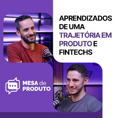 Mesa de Produto #88 - Aprendizados de uma trajetória em produto e fintechs, com Fernando Marsigliese