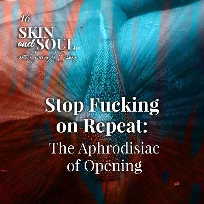 Fucking on Repeat: The Aphrodisiac of Opening