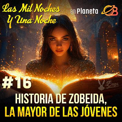 16° Noche. Historia de Zobeida, la mayor de las jóvenes. 16° Noche. Historia de Zobeida, la mayor de las jóvenes.